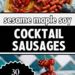 A tray of glazed cocktail sausages, a skewer stacked high with cocktail sausages sprinkled with sesame seeds, and bold text reading Sesame Maple Soy Cocktail Sausages, 30 minute appetizer!.
